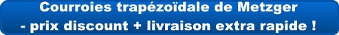 Courroies trapézoïdale de Metzger - prix discount + livraison extra rapide