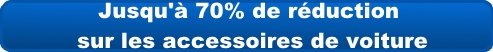 jusqu'à 70% de réduction sur les accessoires de voiture