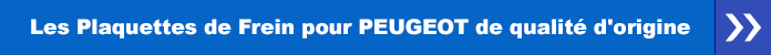 Les Plaquettes de Frein pour PEUGEOT de qualité d'origine